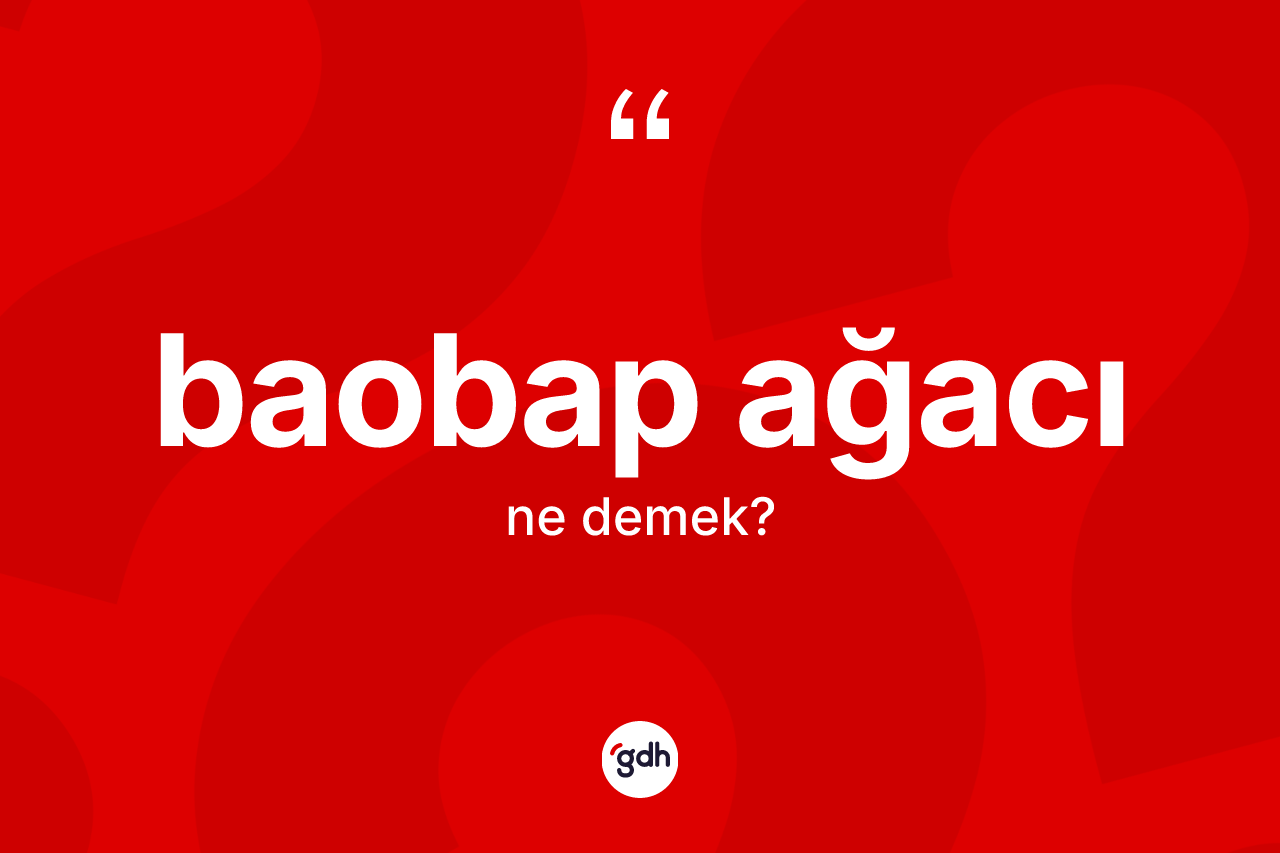 Baobap ağacı kelimesi ne demek? Baobap ağacı kelimesinin TDK anlamı nedir?