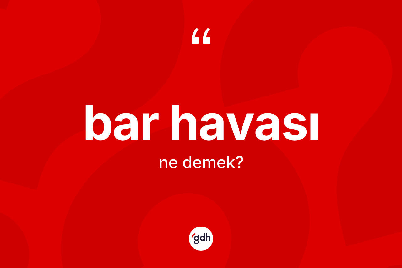 Bar havası kelimesinin sözlükteki tanımı nedir? Bar havası kelimesinin kaç farklı anlamı var?