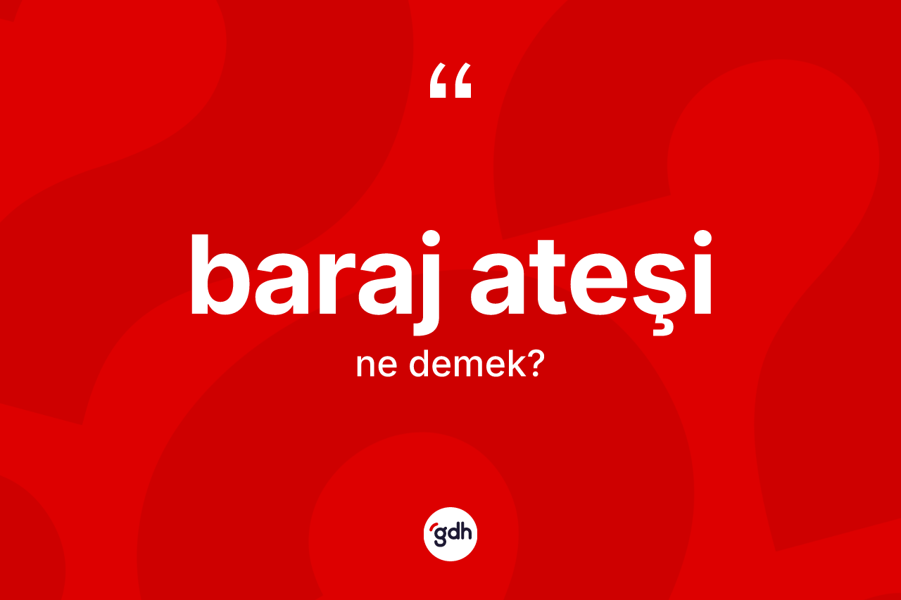 Baraj ateşi kelimesinin tanımı nedir?