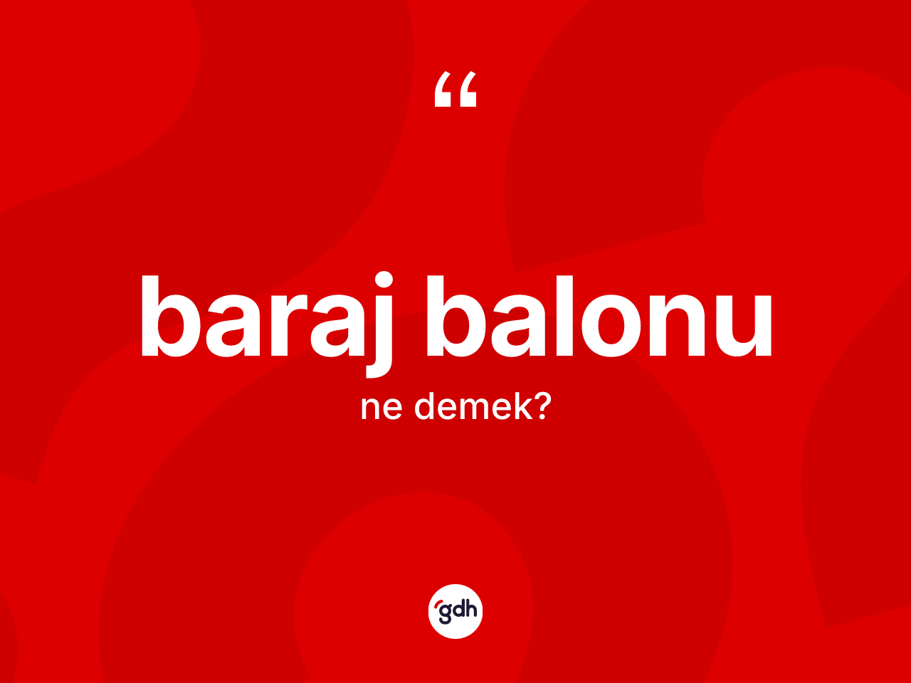 Baraj balonu kelimesinin sözlükteki tanımı nedir? Baraj balonunun TDK'ya göre anlamı nedir?