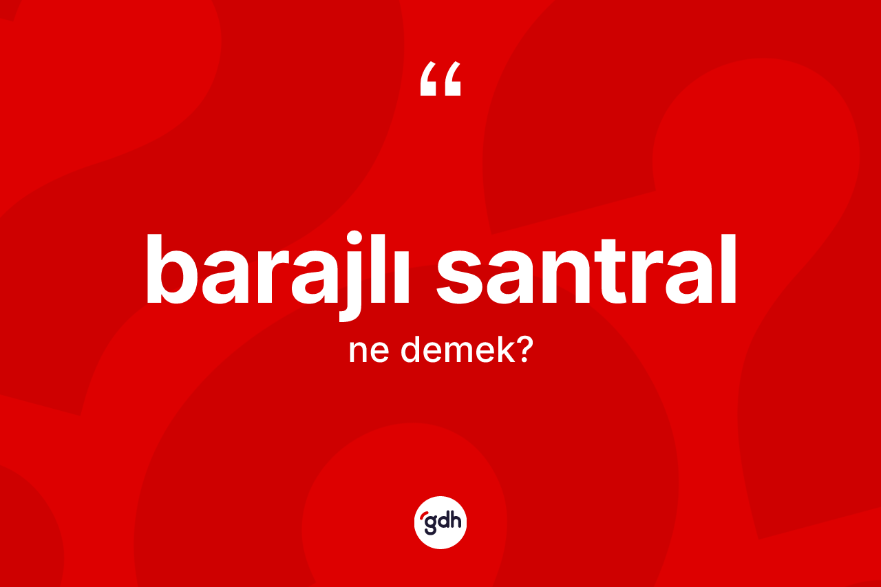 Barajlı santral kelimesinin anlamı nedir?