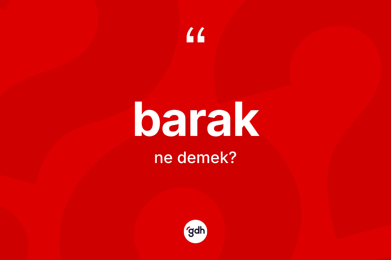 Barak kelimesinin anlamı nedir? Barak kelimesinin TDK'ya göre açıklaması nedir?