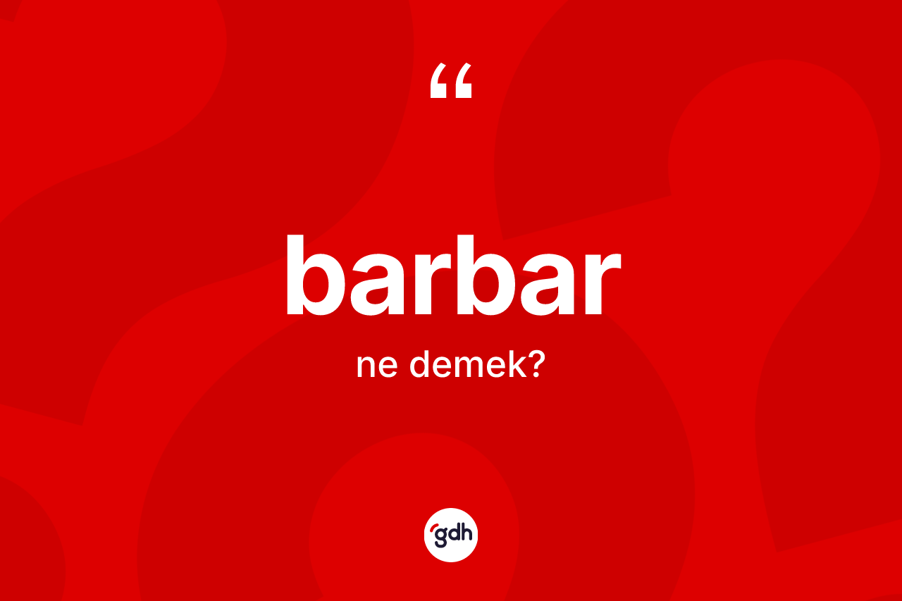 Barbar kelimesi nedir? Barbarın kısaca tanımı nedir?