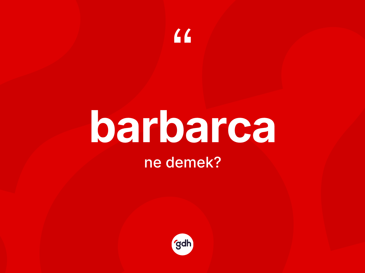 Barbarca kelimesinin anlamı nedir? Barbarcanın kısaca tanımı nedir?