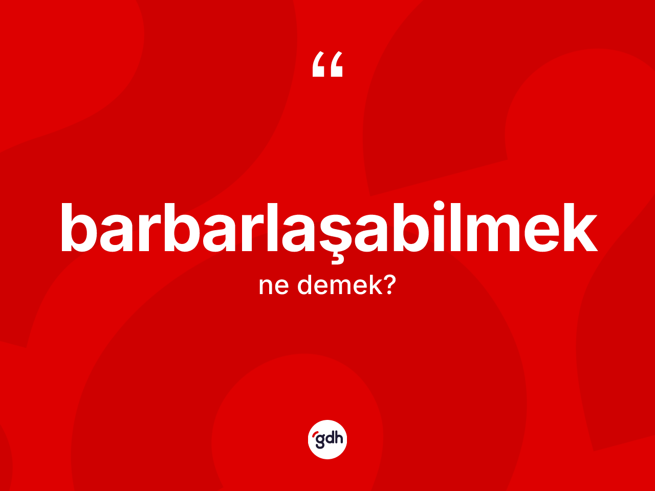 Barbarlaşabilmek nedir? Barbarlaşabilmeğin TDK'ya göre anlamı nedir?