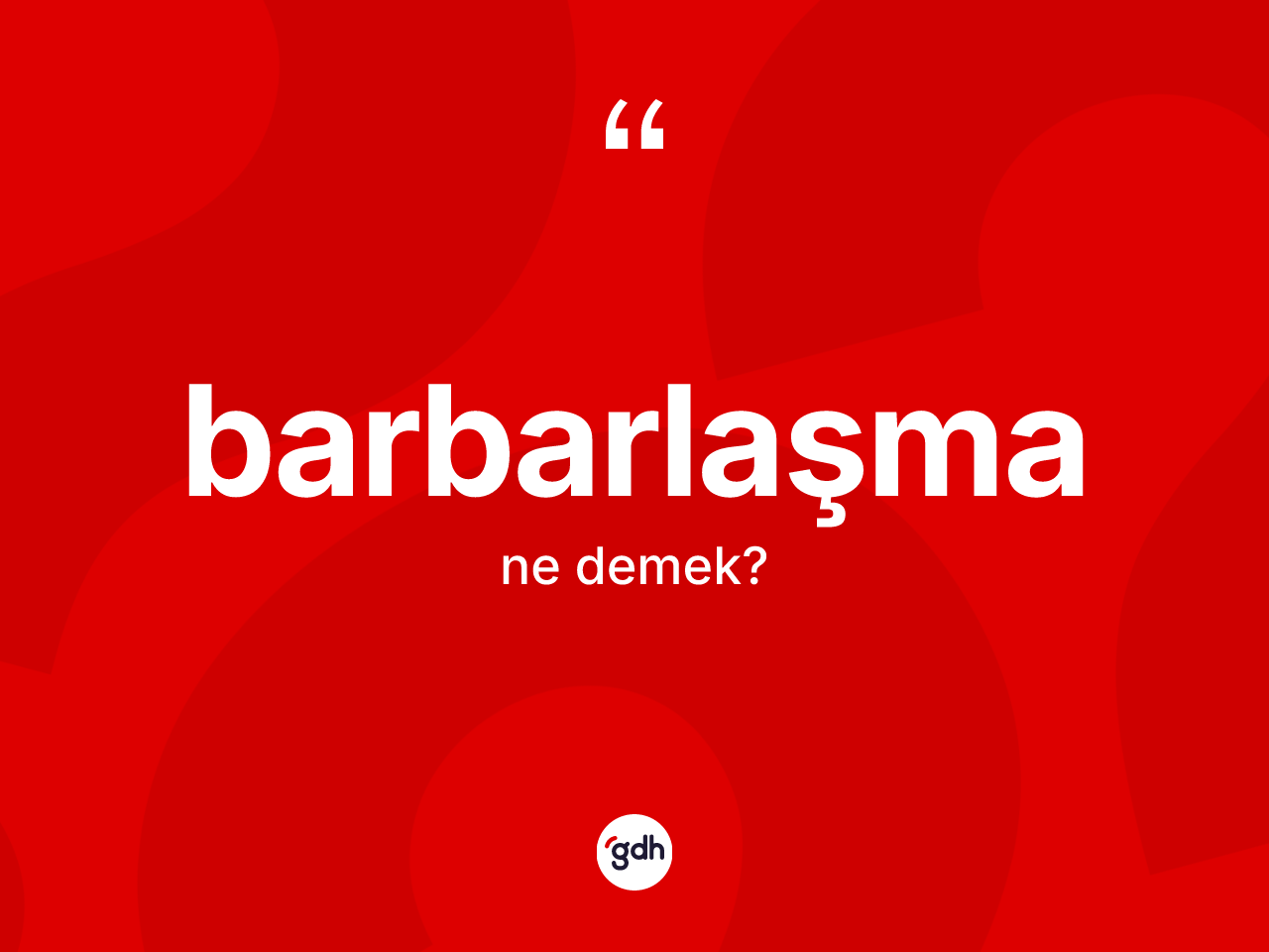 Barbarlaşma kelimesi ne demek? Barbarlaşmanın sözlükteki anlamı nedir?