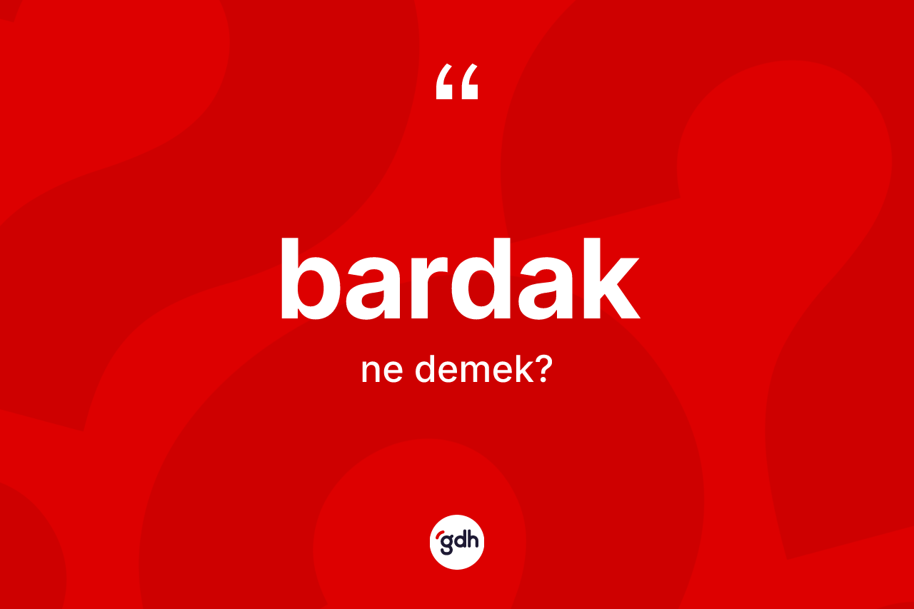 Bardak kelimesinin anlamı nedir?