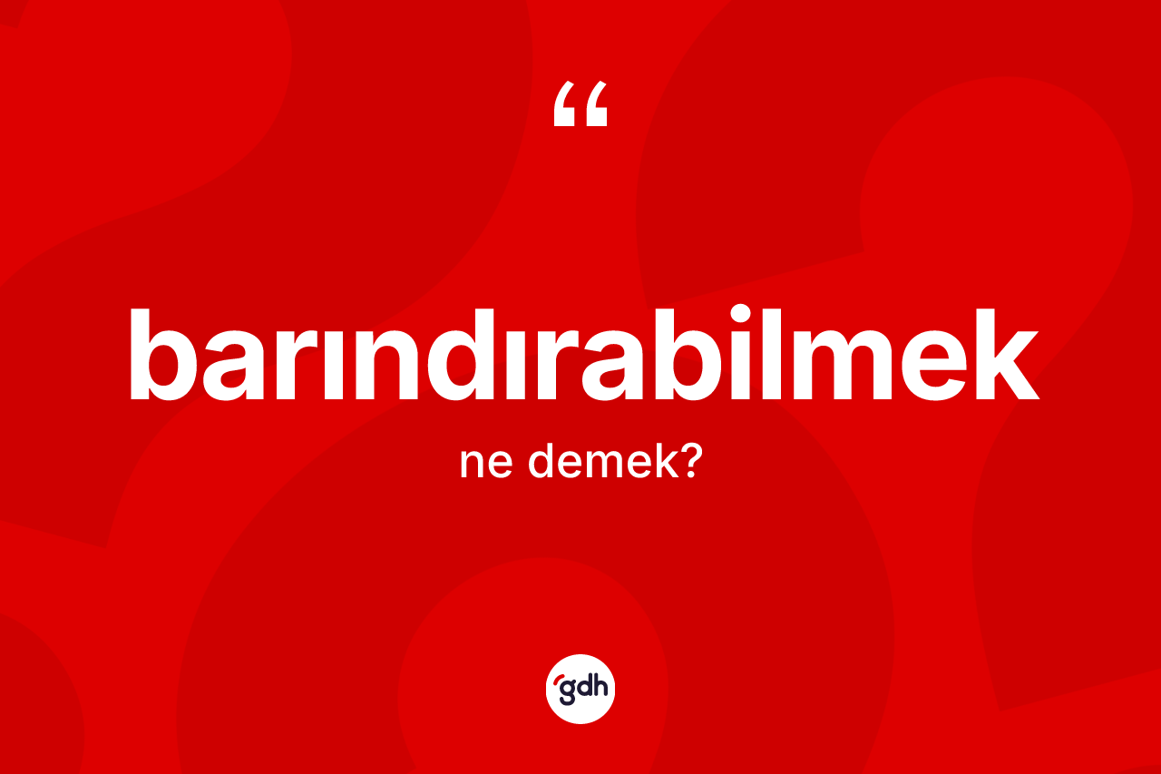 Barındırabilmek kelimesinin tanımı nedir? Barındırabilmek kelimesinin TDK'ya göre açıklaması nedir?