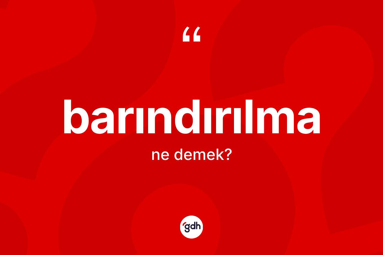 Barındırılma kelimesinin sözlükteki tanımı nedir? Barındırılmanın halk arasındaki kullanımı nasıldır?