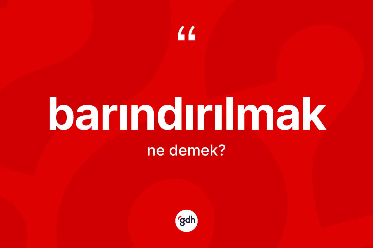Barındırılmak ne anlama gelir? Barındırılmak kelimesinin kaç farklı anlamı var?