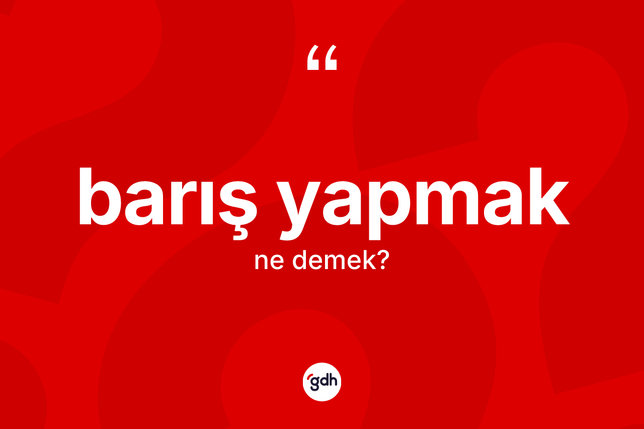 Barış yapmak ifadesinin kısaca tanımı nedir?