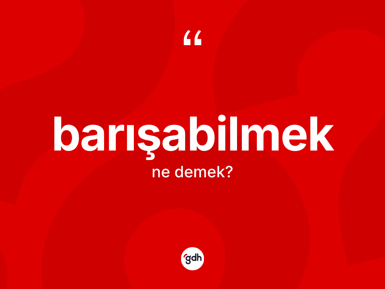 Barışabilmek nedir? Barışabilmeğin kısaca tanımı nedir?