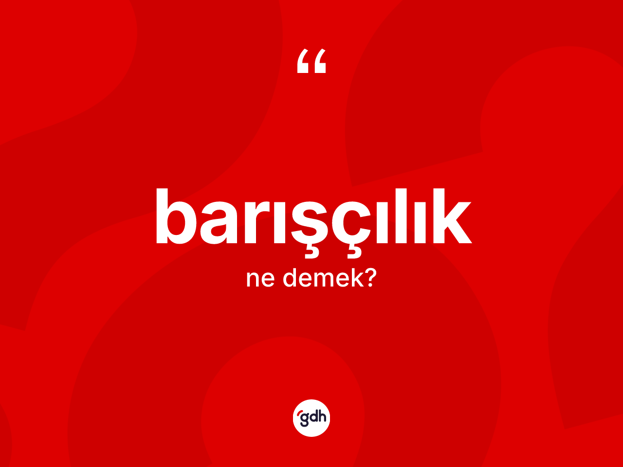Barışçılık kelimesinin sözlükteki tanımı nedir? Barışçılığın halk arasındaki kullanımı nasıldır?