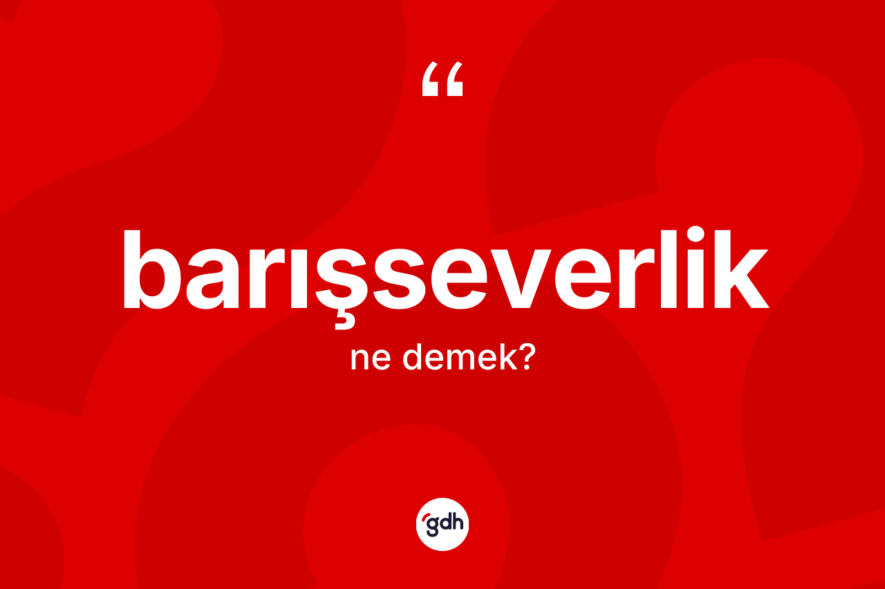 Barışseverlik ne demek? Barışseverliğin TDK'ya göre anlamı nedir?
