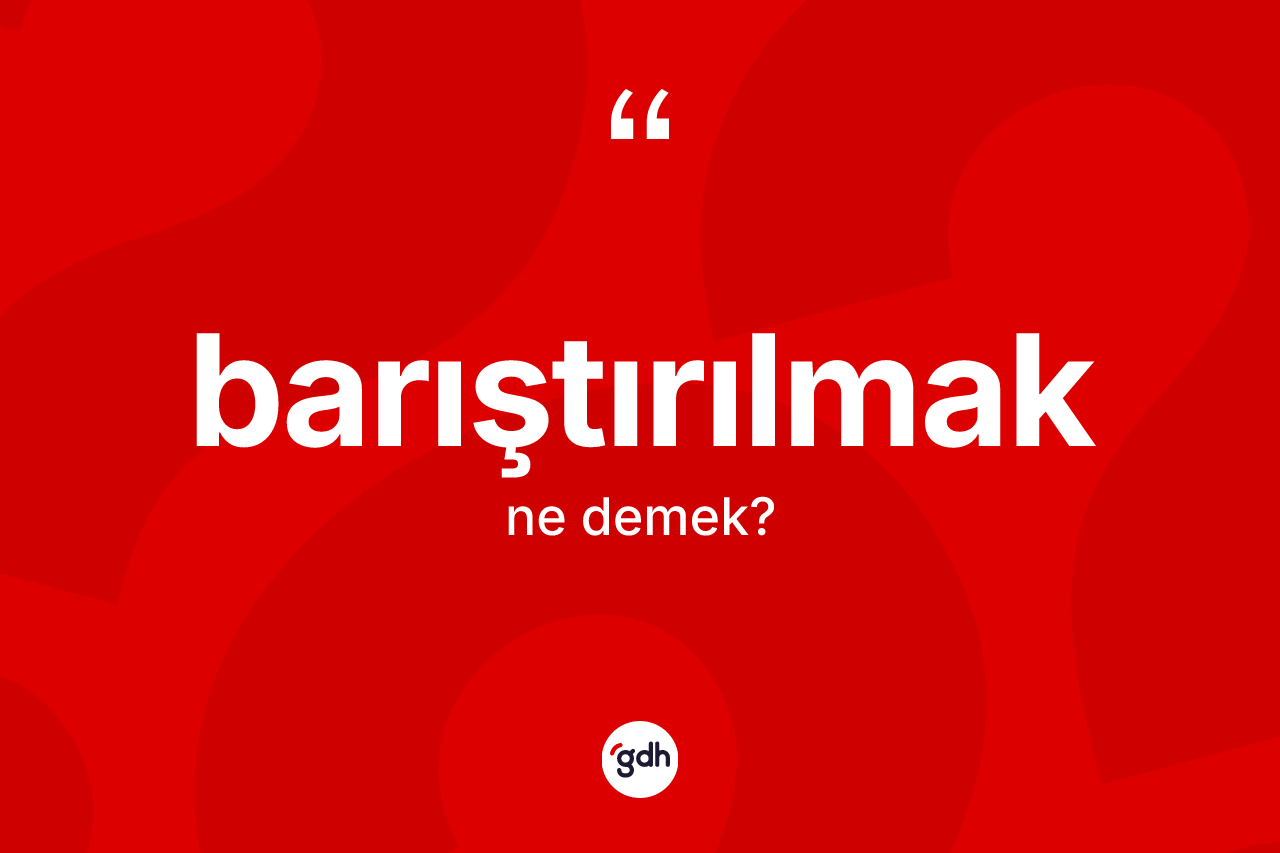 Barıştırılmak kelimesi nedir? Barıştırılmak kelimesinin TDK anlamı nedir?