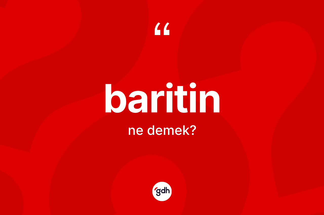 Baritin kelimesinin tanımı nedir? Baritin kelimesinin TDK anlamı nedir?