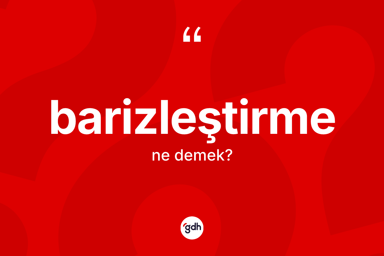 Barizleştirme kelimesinin sözlükteki tanımı nedir? Barizleştirmenin kısaca tanımı nedir?