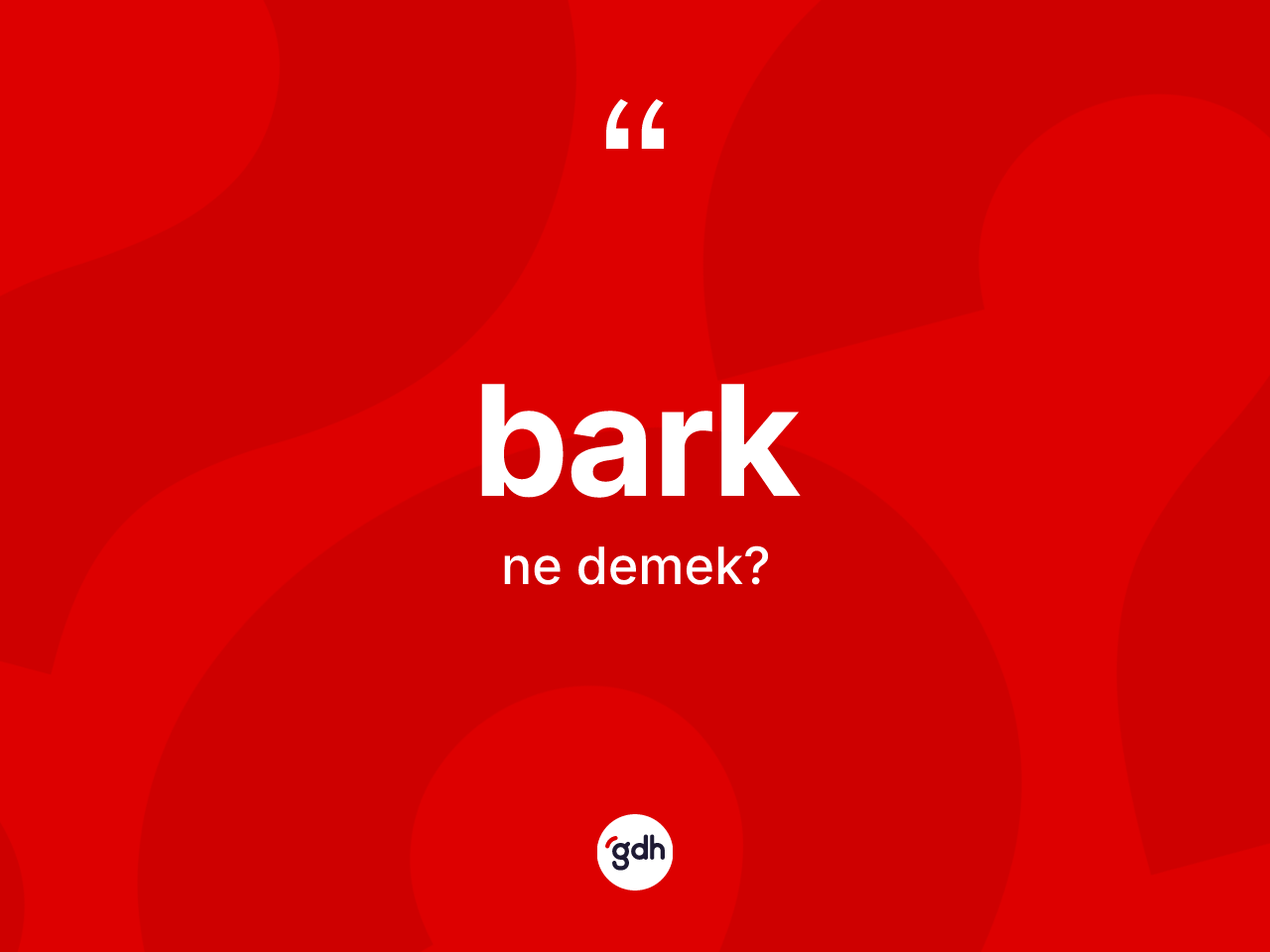 Bark kelimesinin sözlükteki tanımı nedir? Bark kelimesinin özellikleri nelerdir?