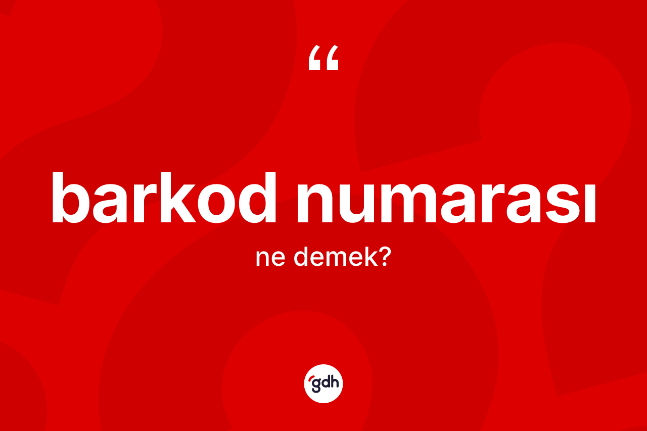 Barkod numarası kelimesi ne anlama gelir? Barkod numarasının TDK'ya göre anlamı nedir?