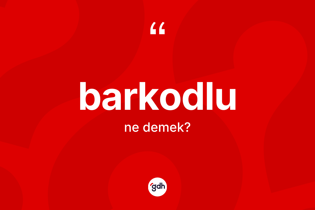 Barkodlu kelimesinin anlamı nedir? Barkodlunun kısaca tanımı nedir?