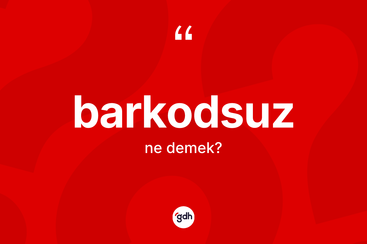 Barkodsuz kelimesinin tanımı nedir? Barkodsuzun kısaca tanımı nedir?