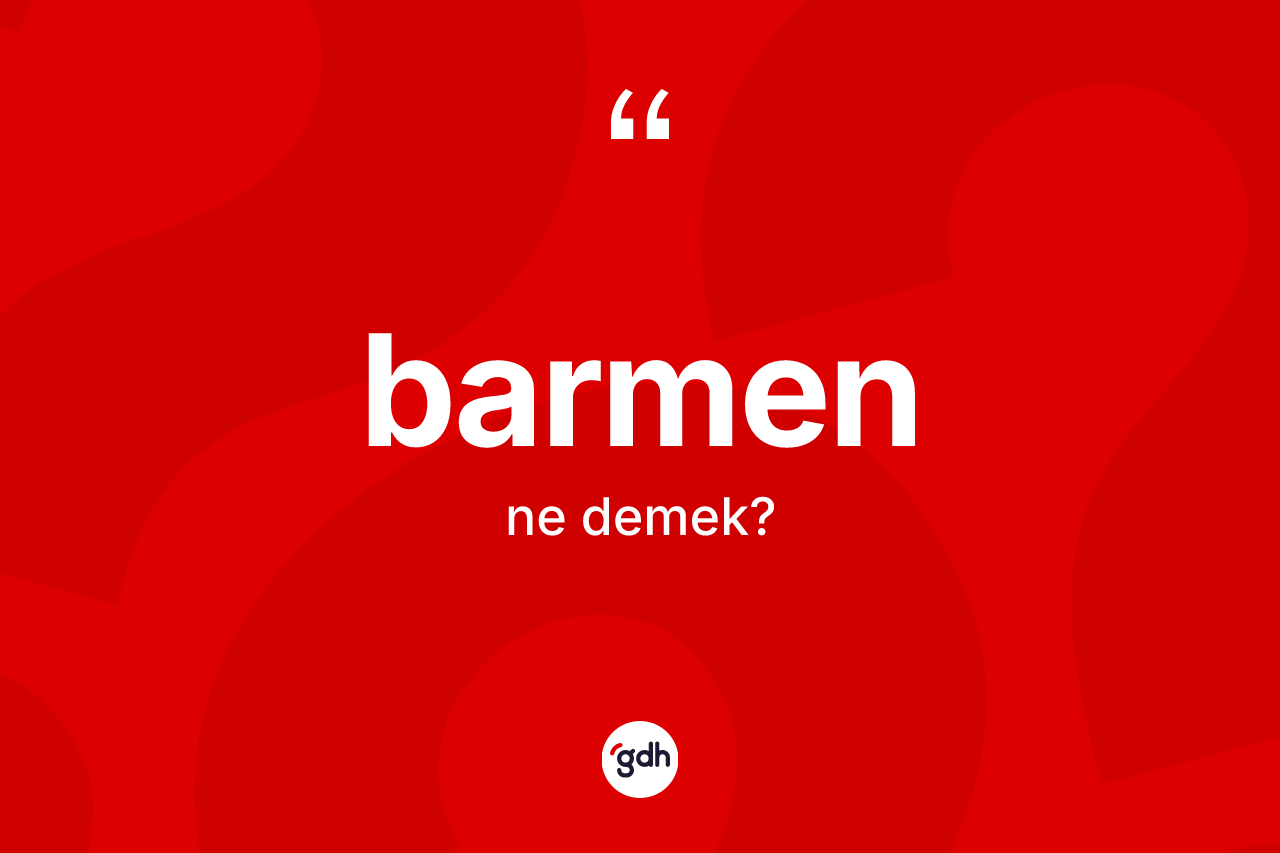 Barmen kelimesi ne anlama gelir? Barmenin TDK'ya göre anlamı nedir?