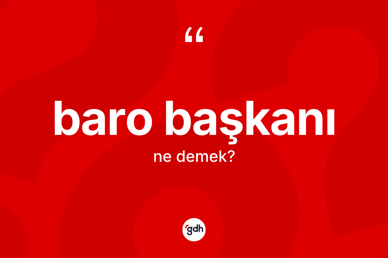 Baro başkanı kelimesi nedir? Baro başkanının TDK'ya göre anlamı nedir?