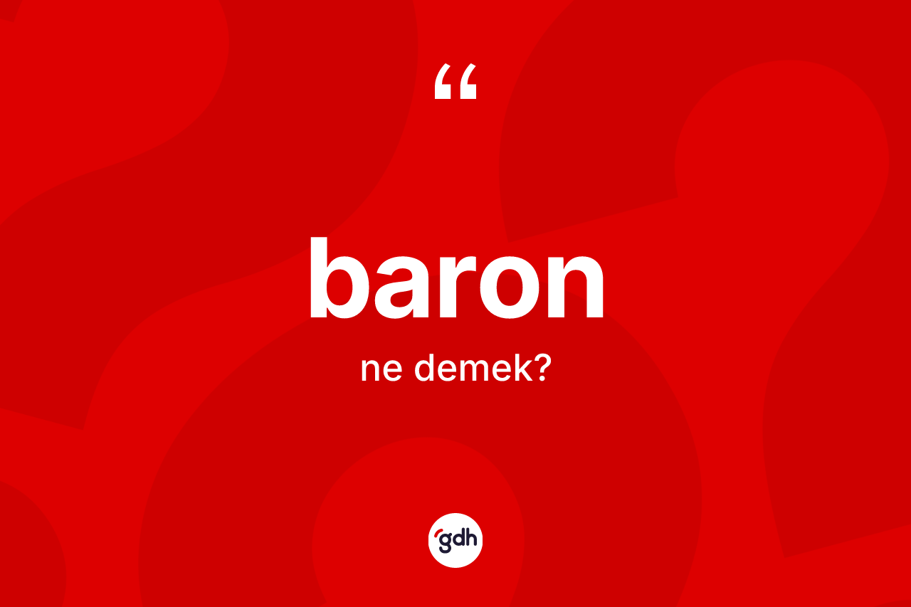 Baron kelimesi ne demek? Baron kelimesinin TDK'ya göre açıklaması nedir?