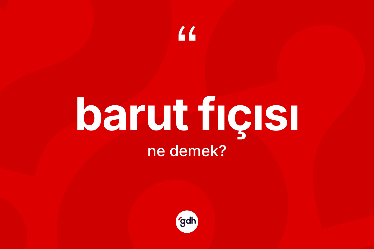 Barut fıçısı kelimesinin tanımı nedir? Barut fıçısının TDK'ya göre anlamı nedir?