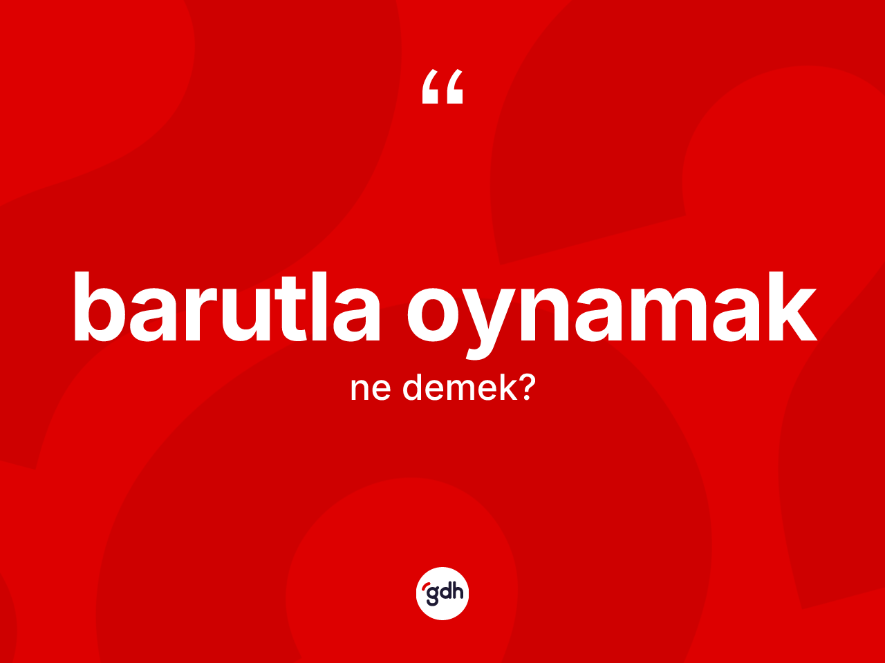 Barutla oynamak ifadesinin kısaca anlamı nedir? Barutla oynamak ifadesi hangi durumlarda kullanılır?