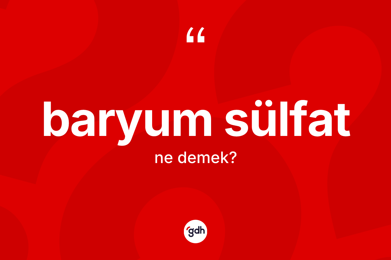 Baryum sülfat kelimesinin tanımı nedir? Baryum sülfatın TDK'ya göre anlamı nedir?