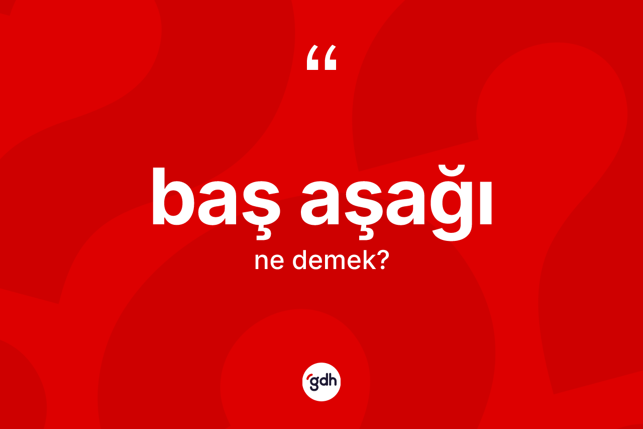 Baş aşağı nedir?