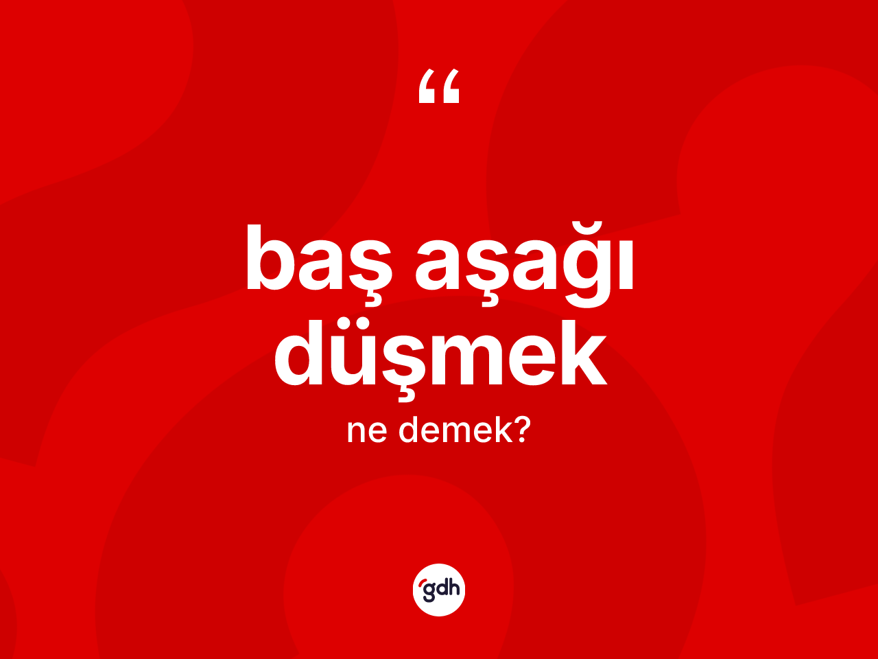Baş aşağı düşmek ifadesinin anlamı nedir? Baş aşağı düşmek ifadesinin TDK anlamı nedir?