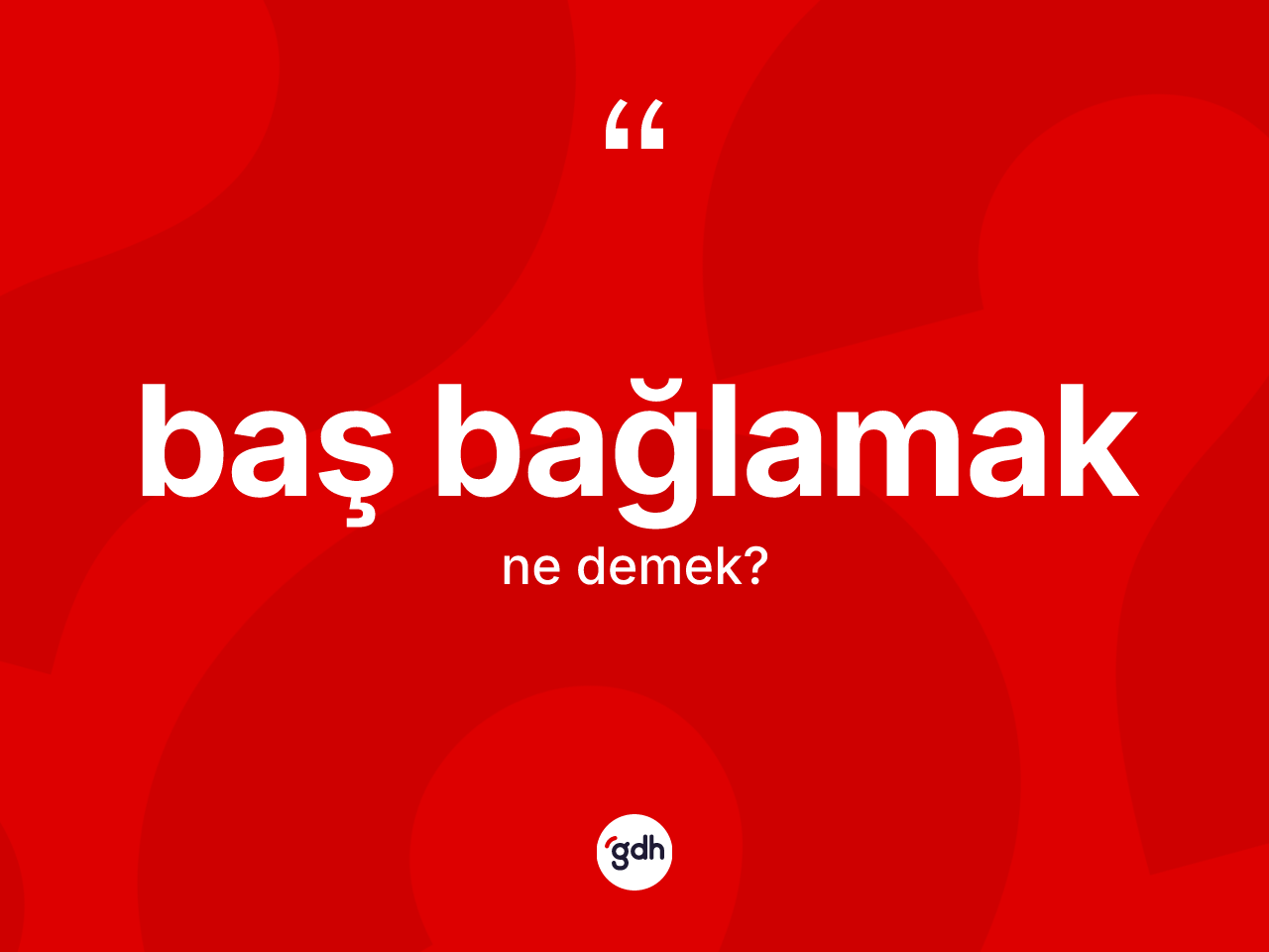 Baş bağlamak ne anlama gelir? Baş bağlamak ifadesi nerede kullanılır?