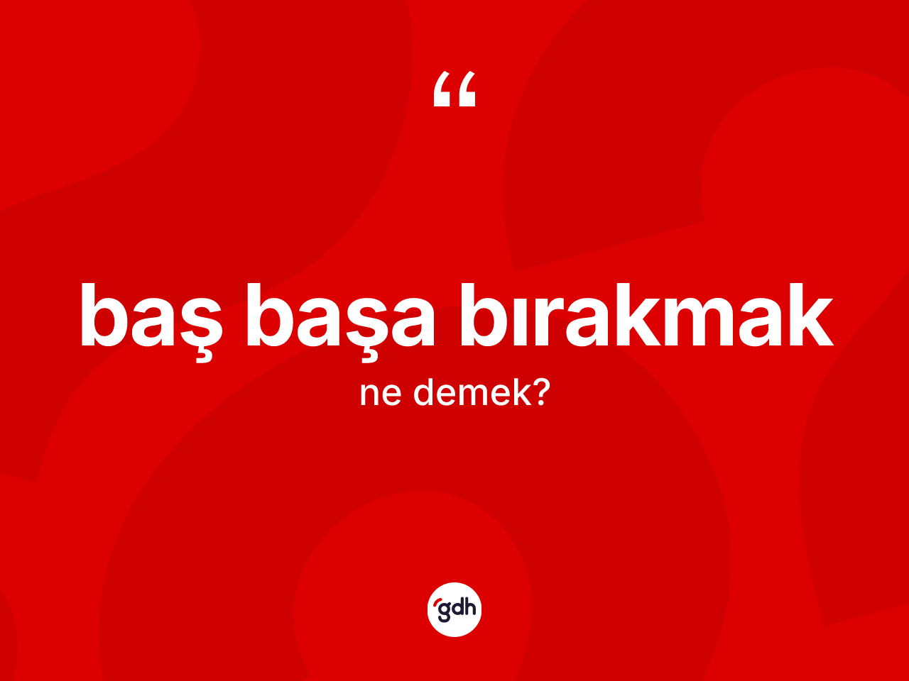 Baş başa bırakmak ne demektir? Baş başa bırakmak ifadesinin kaç farklı anlamı var?
