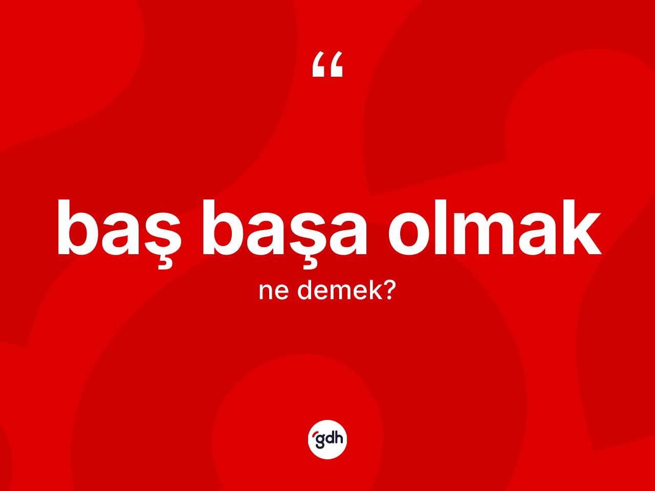Baş başa olmak ifadesinin sözlükteki anlamı nedir? Baş başa olmak sözü nerede kullanılır?