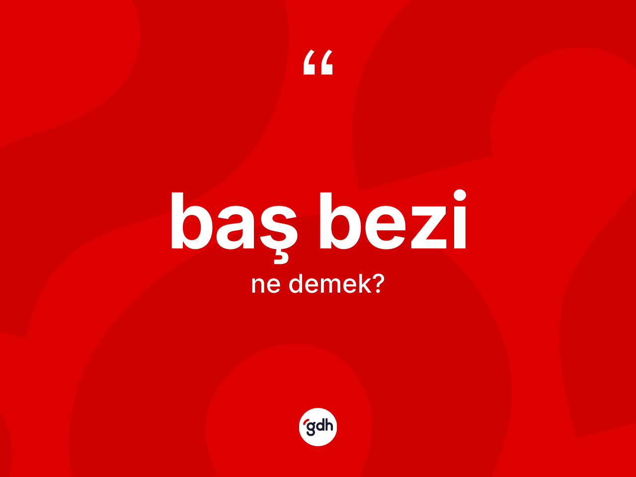 Baş bezi nedir? Baş bezinin TDK'ya göre anlamı nedir?