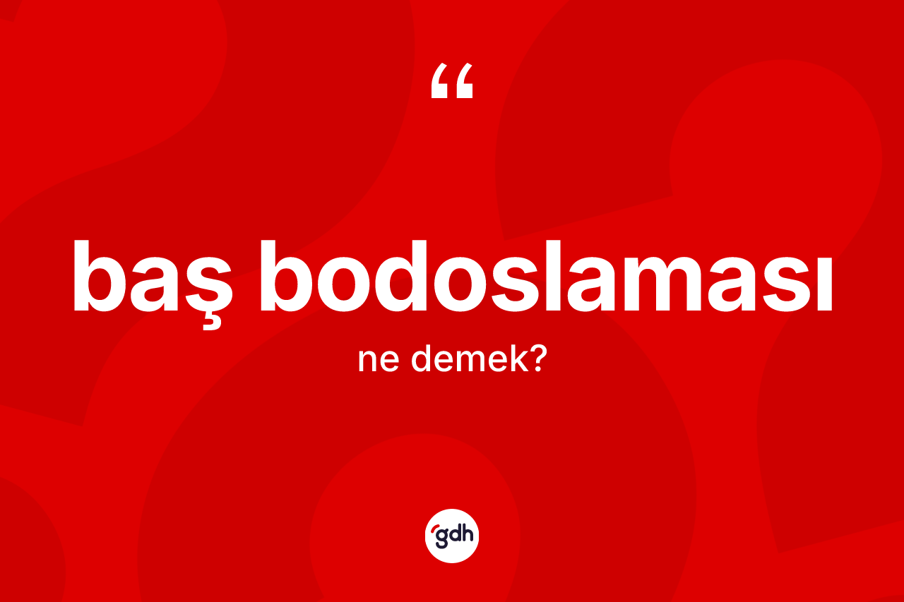 Baş bodoslaması kelimesinin tanımı nedir? Baş bodoslamasının TDK'ya göre anlamı nedir?
