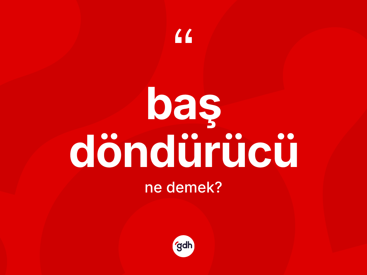 Baş döndürücü kelimesinin anlamı nedir? Baş döndürücünün halk arasındaki kullanımı nasıldır?