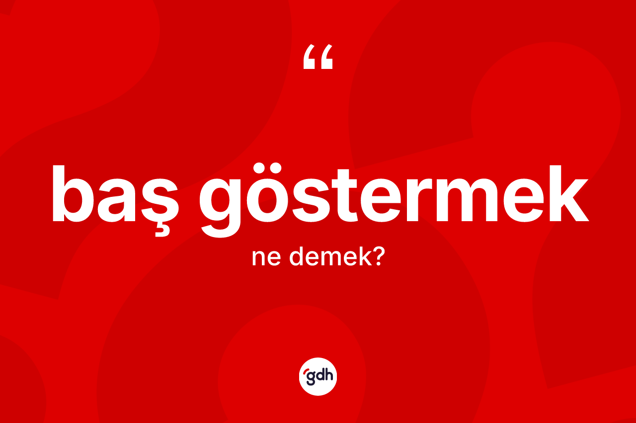 Baş göstermek ne demektir?