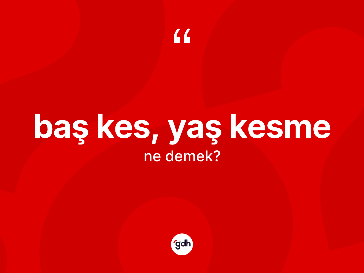 Baş kes, yaş kesme nedir? Baş kes, yaş kesme sözünün TDK'ya göre anlamı nedir?