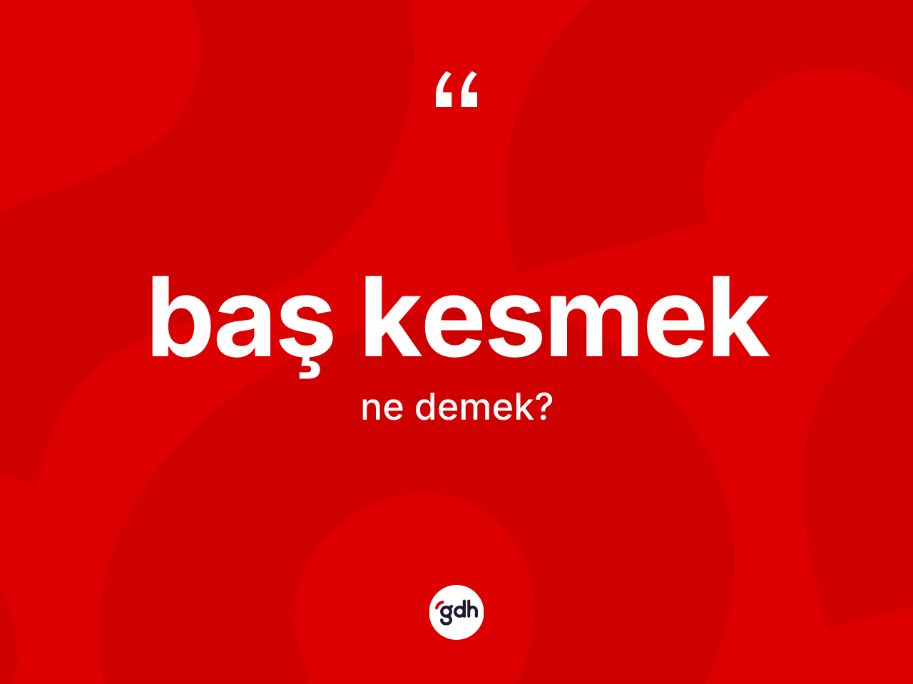 Baş kesmek nedir? Baş kesmek sözünün sözlük anlamı nedir?