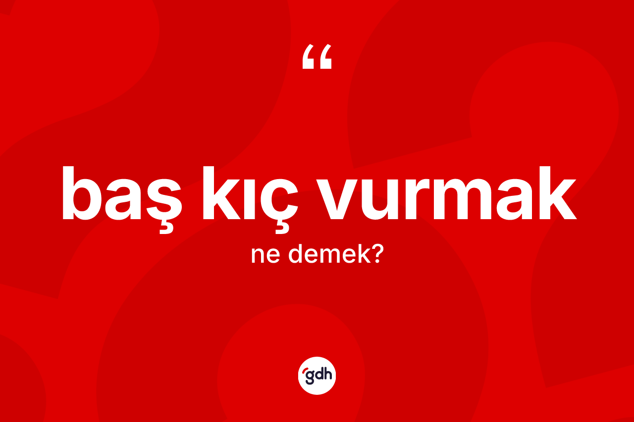 Baş kıç vurmak sözü ne anlama gelir?