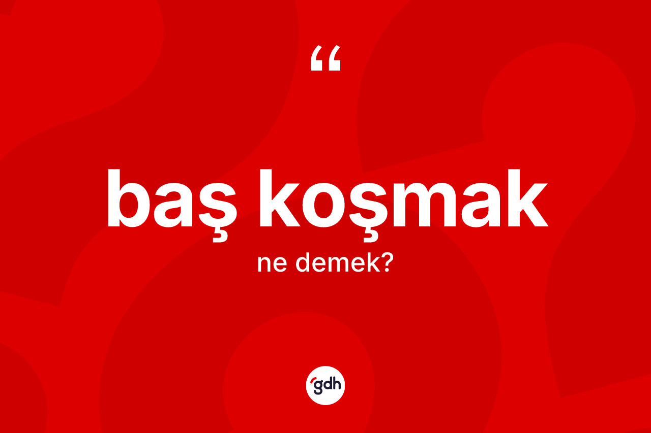 Baş koşmak sözü nedir? Baş koşmak sözü nerede kullanılır?
