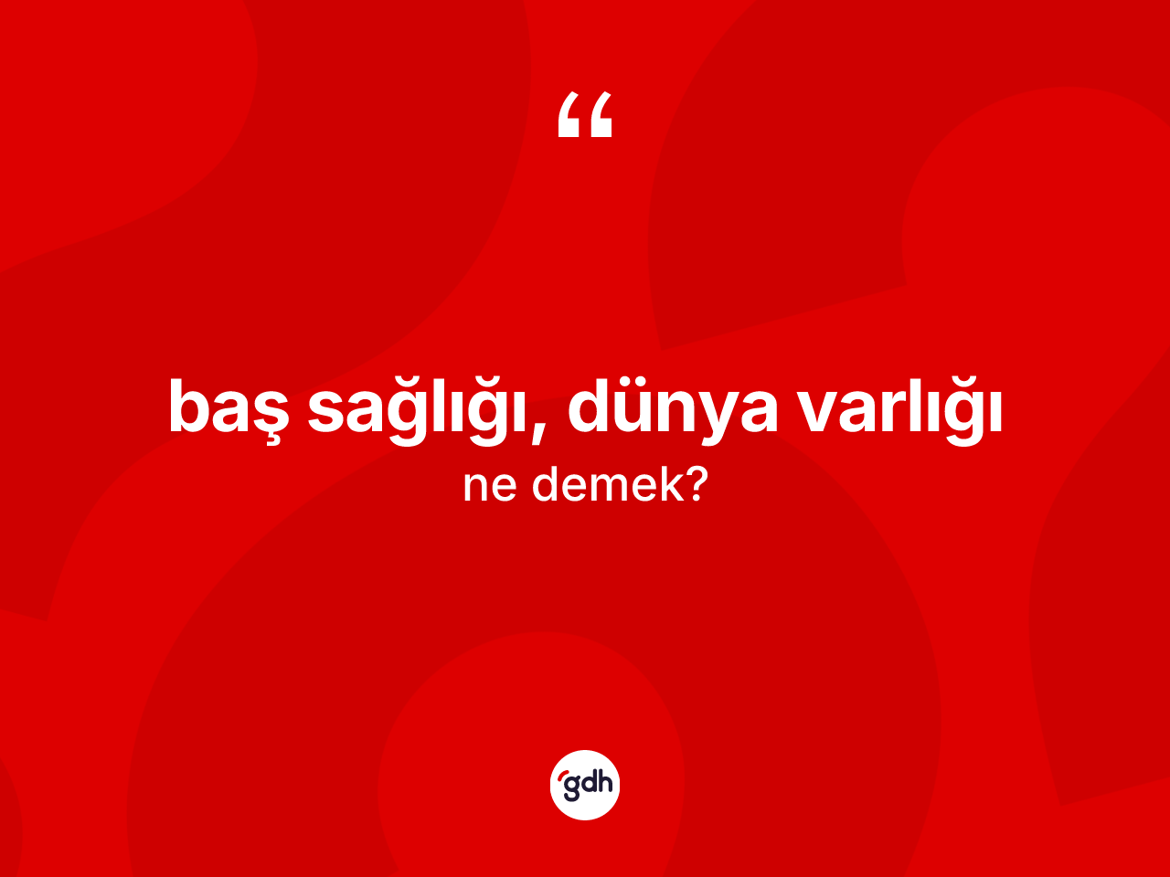 Baş sağlığı, dünya varlığı ifadesinin sözlükteki anlamı nedir? Baş sağlığı, dünya varlığı ifadesi nerede kullanılır?