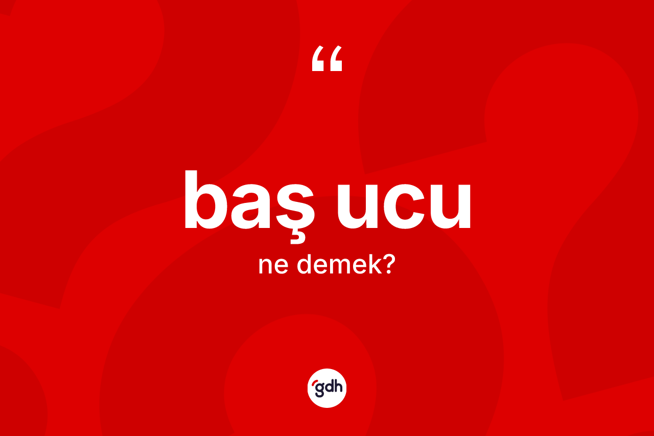 Baş ucu kelimesi ne anlama gelir?
