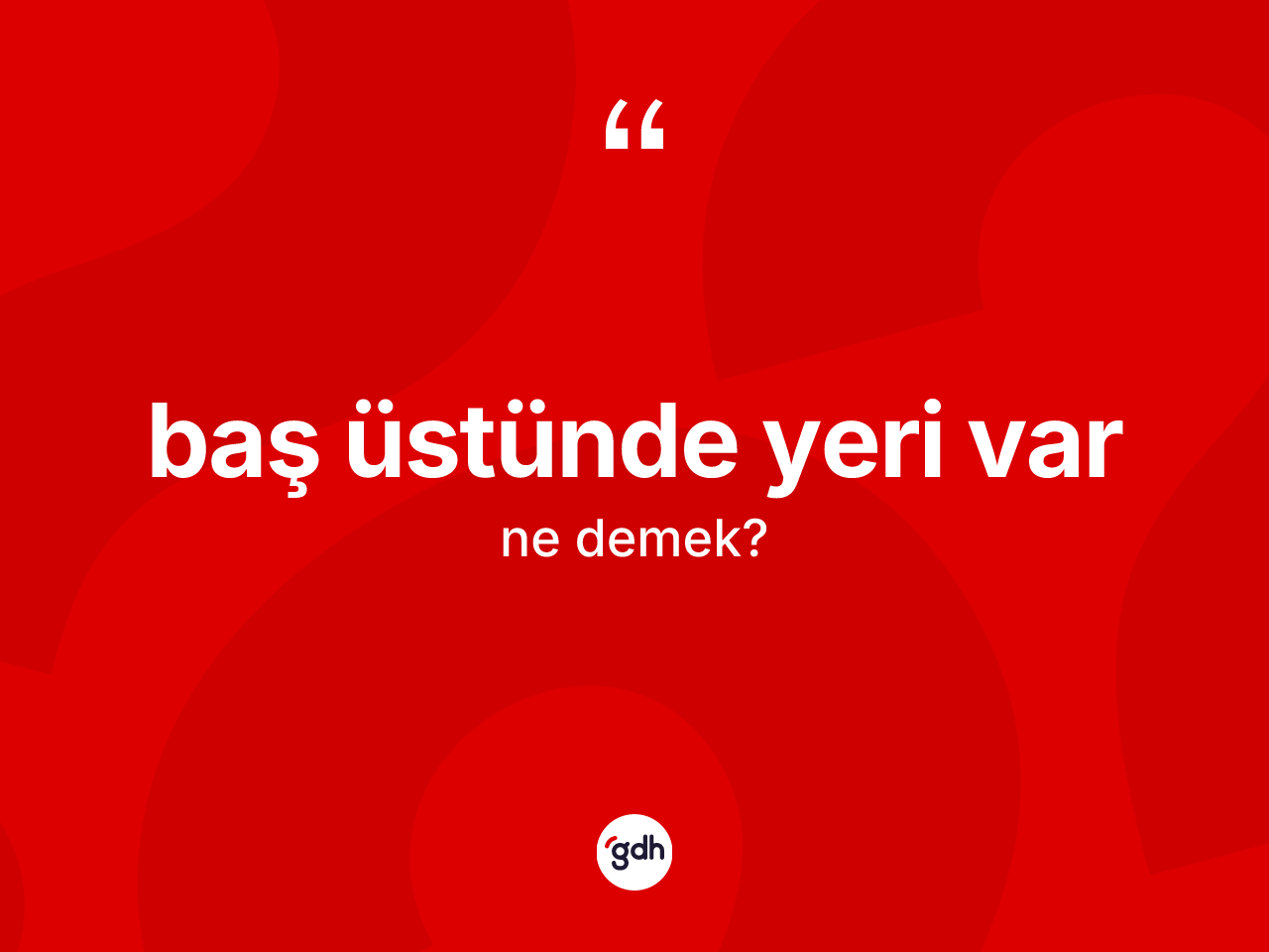 Baş üstünde yeri var ifadesinin tanımı nedir? Baş üstünde yeri var ifadesi nerede kullanılır?