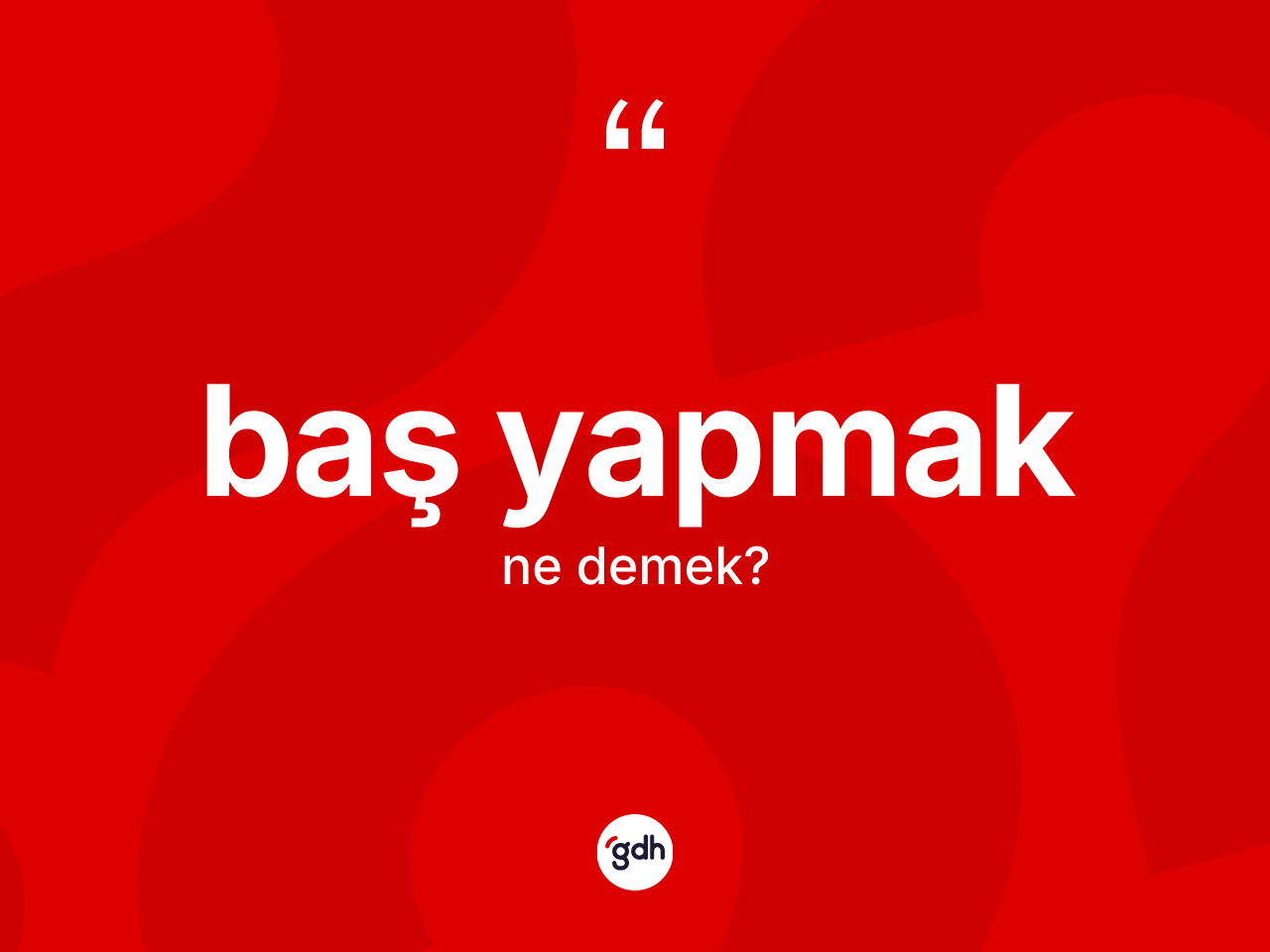 Baş yapmak ifadesi ne demektir? Baş yapmak ifadesi nerede kullanılır?