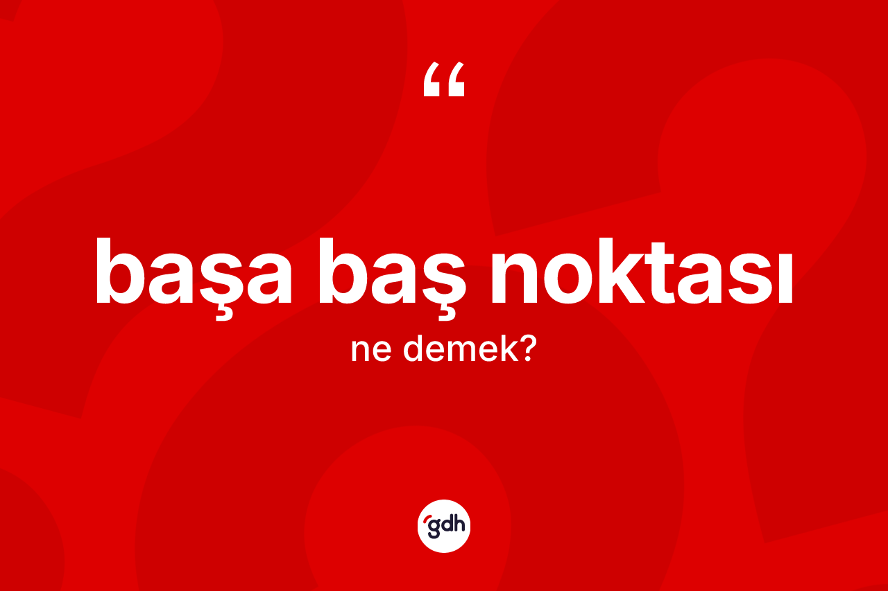 Başa baş noktası ne anlama gelir? Başa baş noktasının halk arasındaki kullanımı nasıldır?