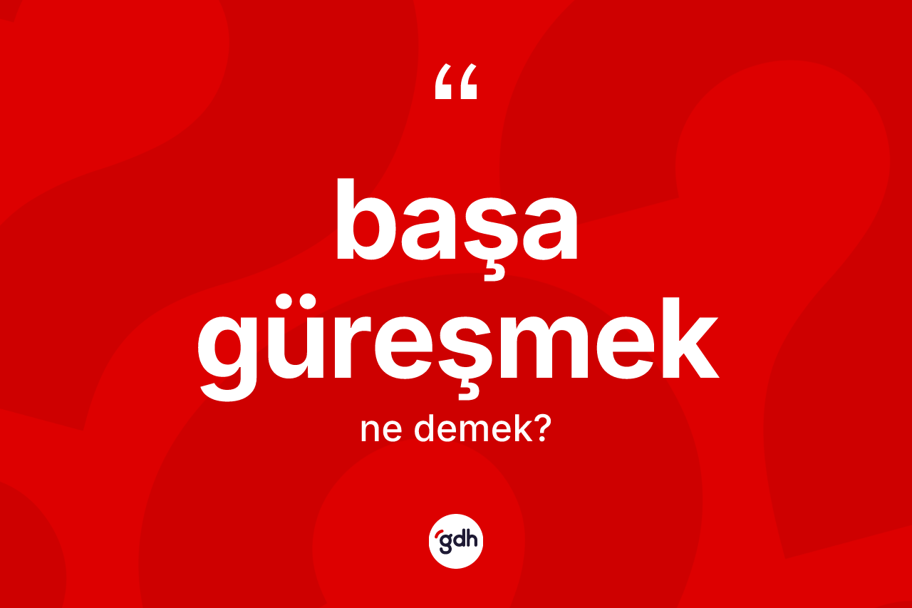 Başa güreşmek ne demektir? Başa güreşmek sözünün TDK'ya göre anlamı nedir?